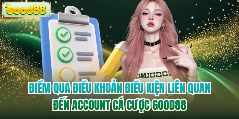 Điểm qua điều khoản điều kiện liên quan đến account cá cược Good88